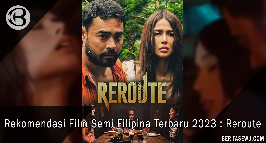 Rekomendasi Film Semi Filipina Terbaru 2023 : Reroute