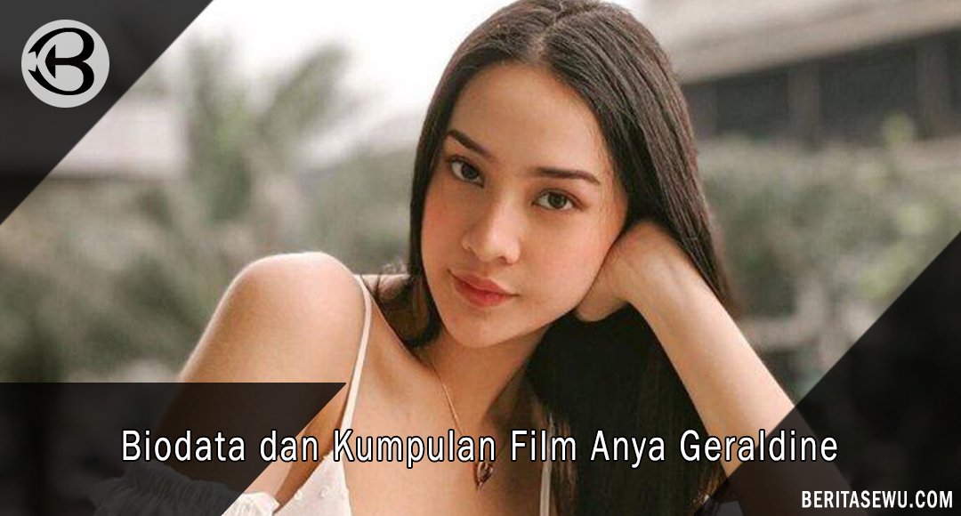 Biodata dan Kumpulan Film Anya Geraldine