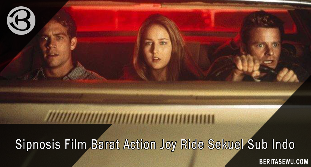 Sipnosis Film Barat Action Joy Ride Sekuel Sub Indo